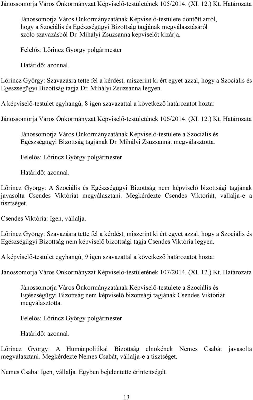 A képviselő-testület egyhangú, 8 igen szavazattal a következő határozatot hozta: Jánossomorja Város Önkormányzat Képviselő-testületének 106/2014. (XI. 12.) Kt.