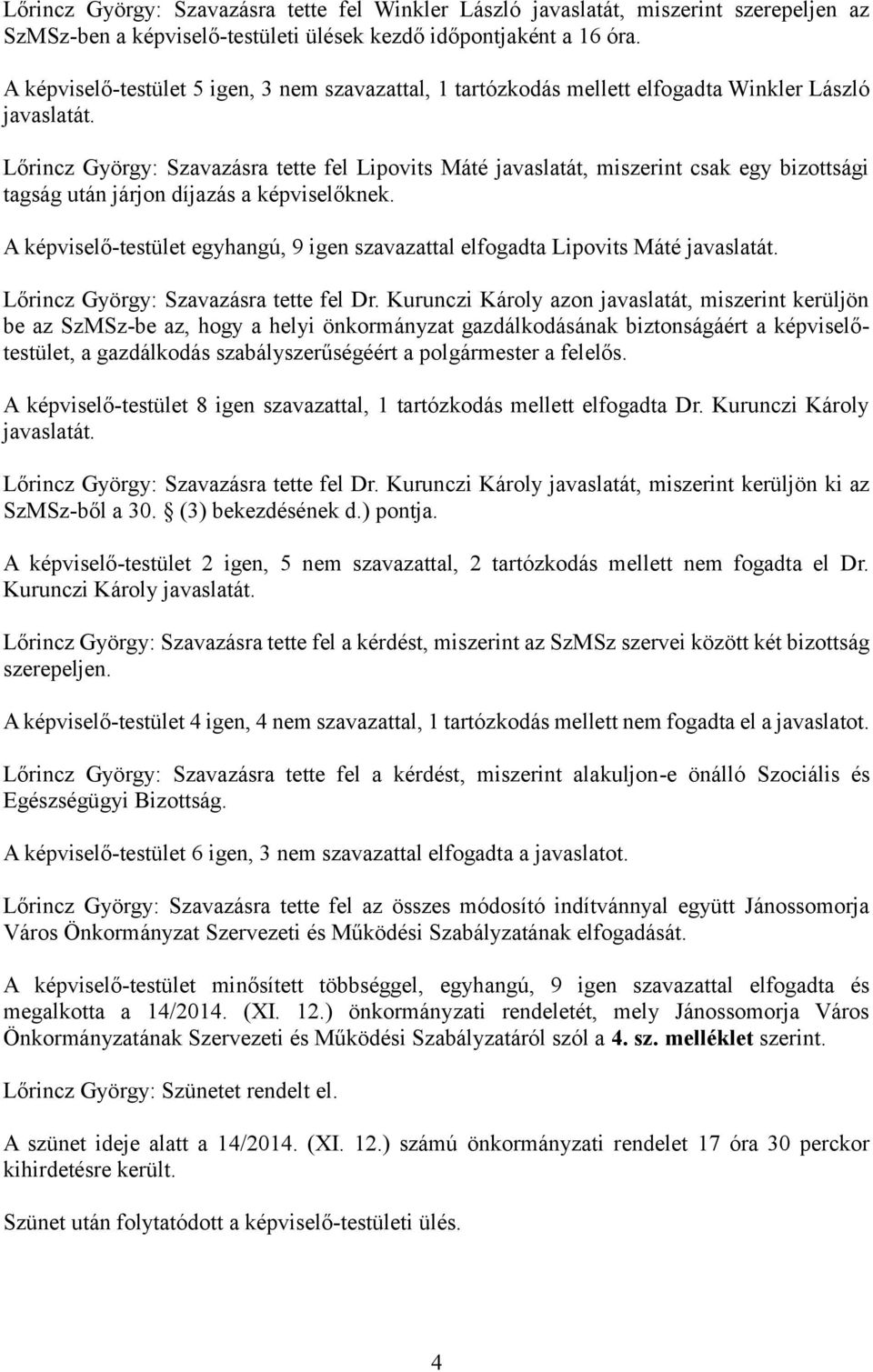 Lőrincz György: Szavazásra tette fel Lipovits Máté javaslatát, miszerint csak egy bizottsági tagság után járjon díjazás a képviselőknek.