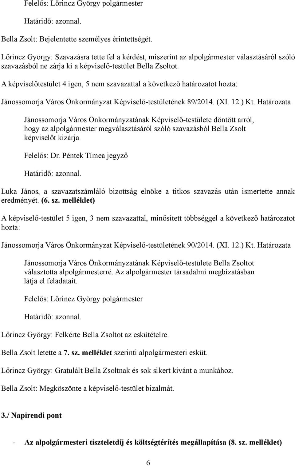 A képviselőtestület 4 igen, 5 nem szavazattal a következő határozatot hozta: Jánossomorja Város Önkormányzat Képviselő-testületének 89/2014. (XI. 12.) Kt.