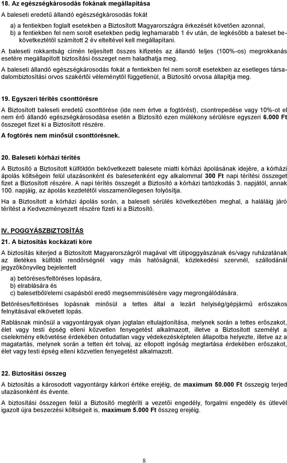 A baleseti rokkantság címén teljesített összes kifizetés az állandó teljes (100%-os) megrokkanás esetére megállapított biztosítási összeget nem haladhatja meg.