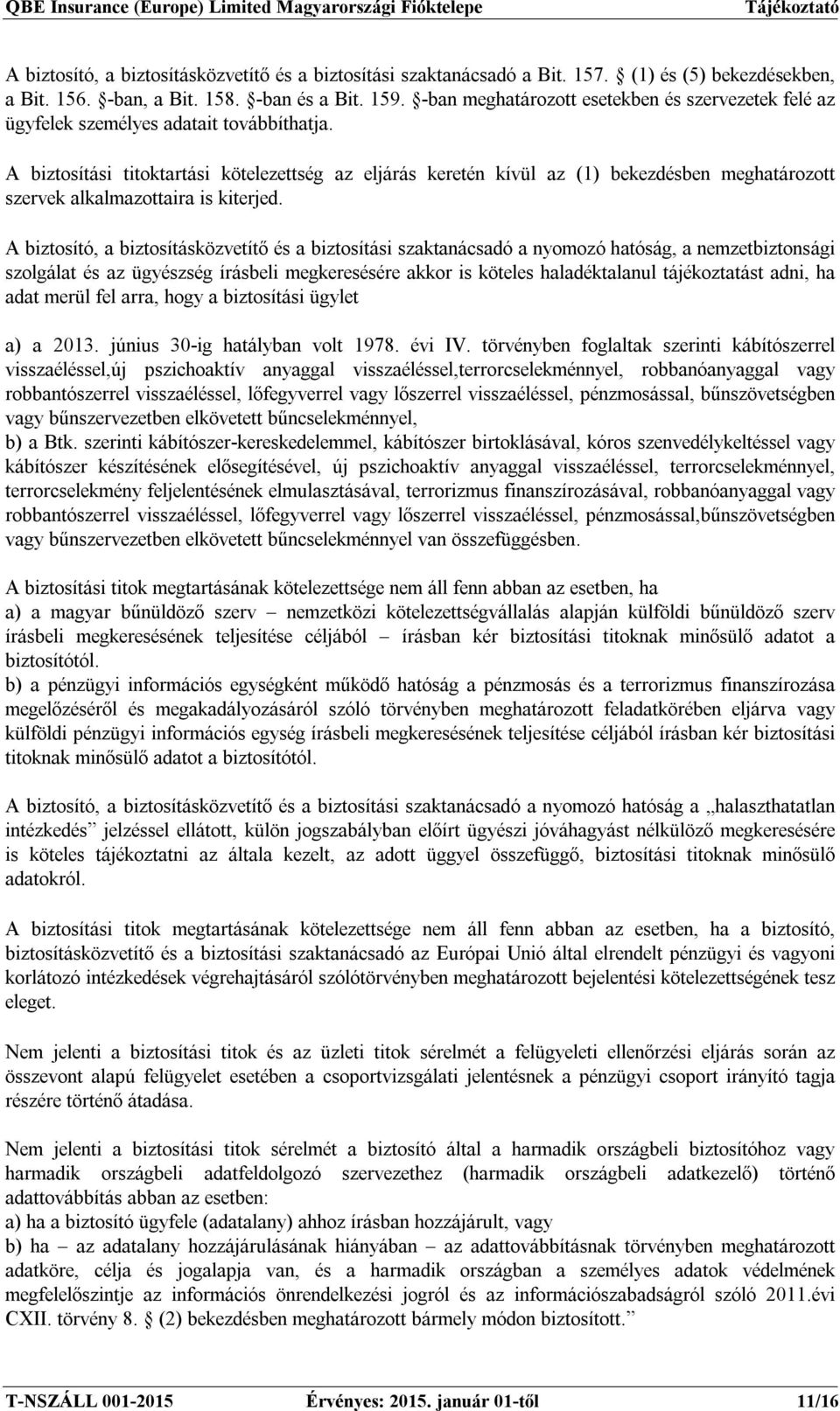 A biztosítási titoktartási kötelezettség az eljárás keretén kívül az (1) bekezdésben meghatározott szervek alkalmazottaira is kiterjed.