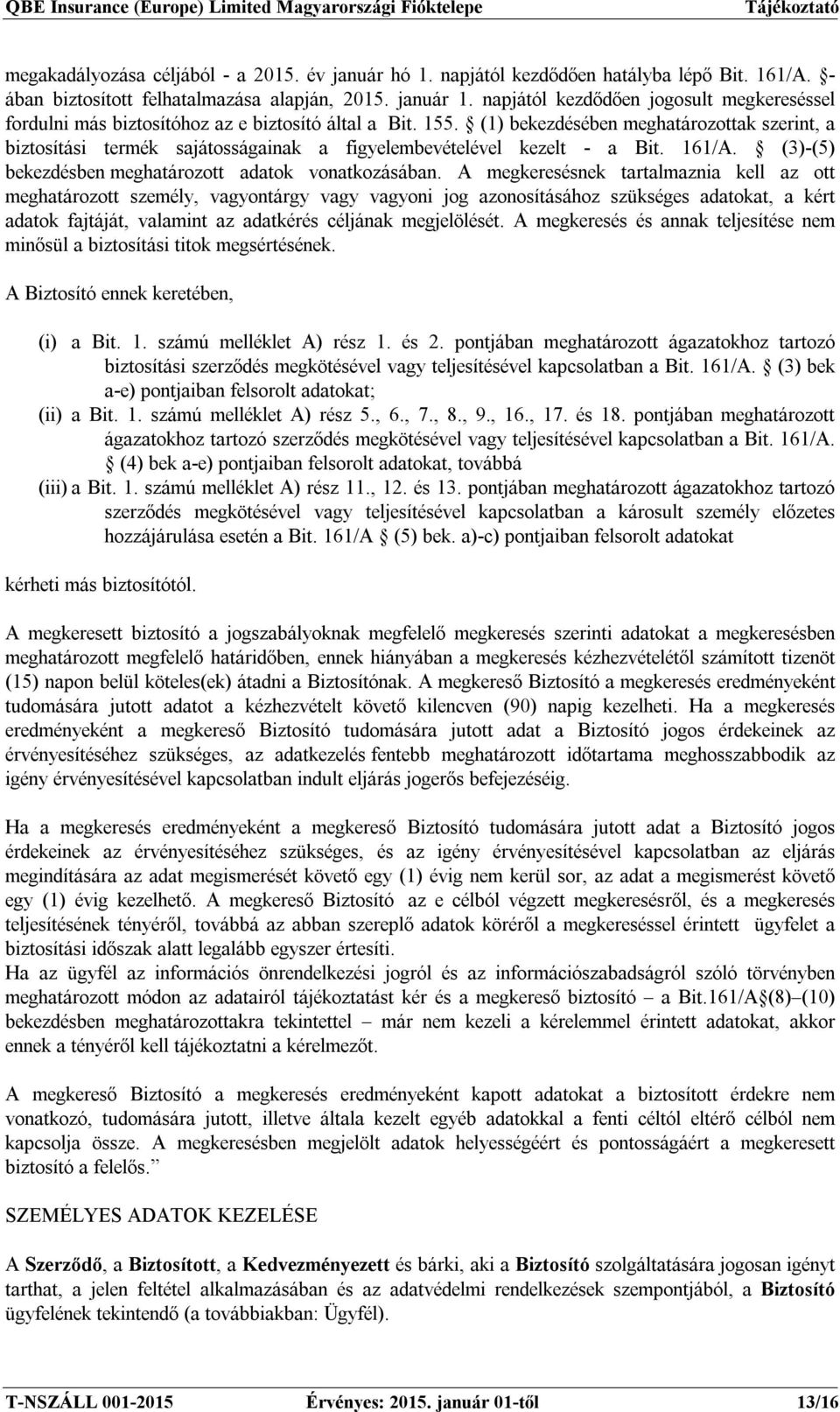(1) bekezdésében meghatározottak szerint, a biztosítási termék sajátosságainak a figyelembevételével kezelt - a Bit. 161/A. (3)-(5) bekezdésben meghatározott adatok vonatkozásában.