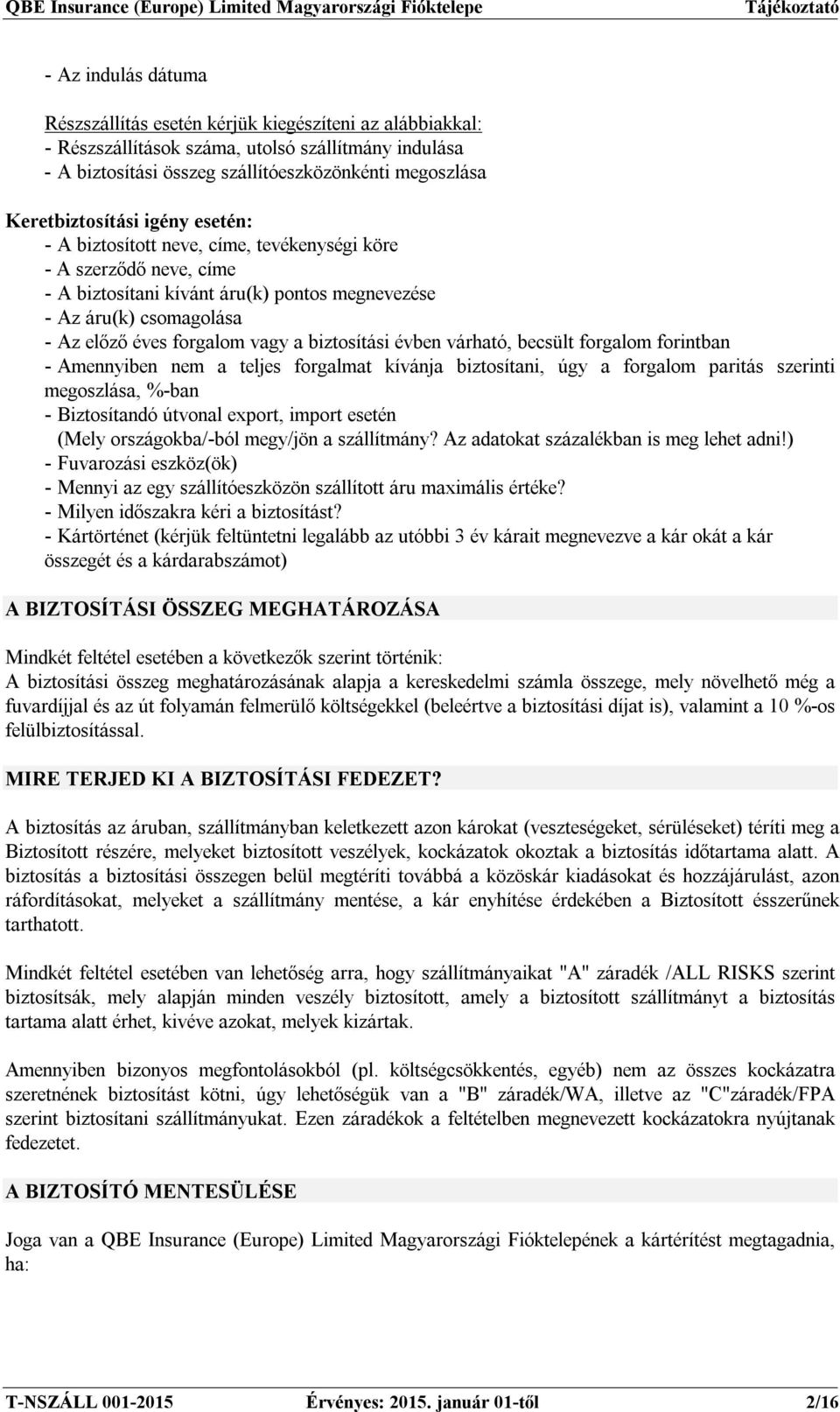 vagy a biztosítási évben várható, becsült forgalom forintban - Amennyiben nem a teljes forgalmat kívánja biztosítani, úgy a forgalom paritás szerinti megoszlása, %-ban - Biztosítandó útvonal export,