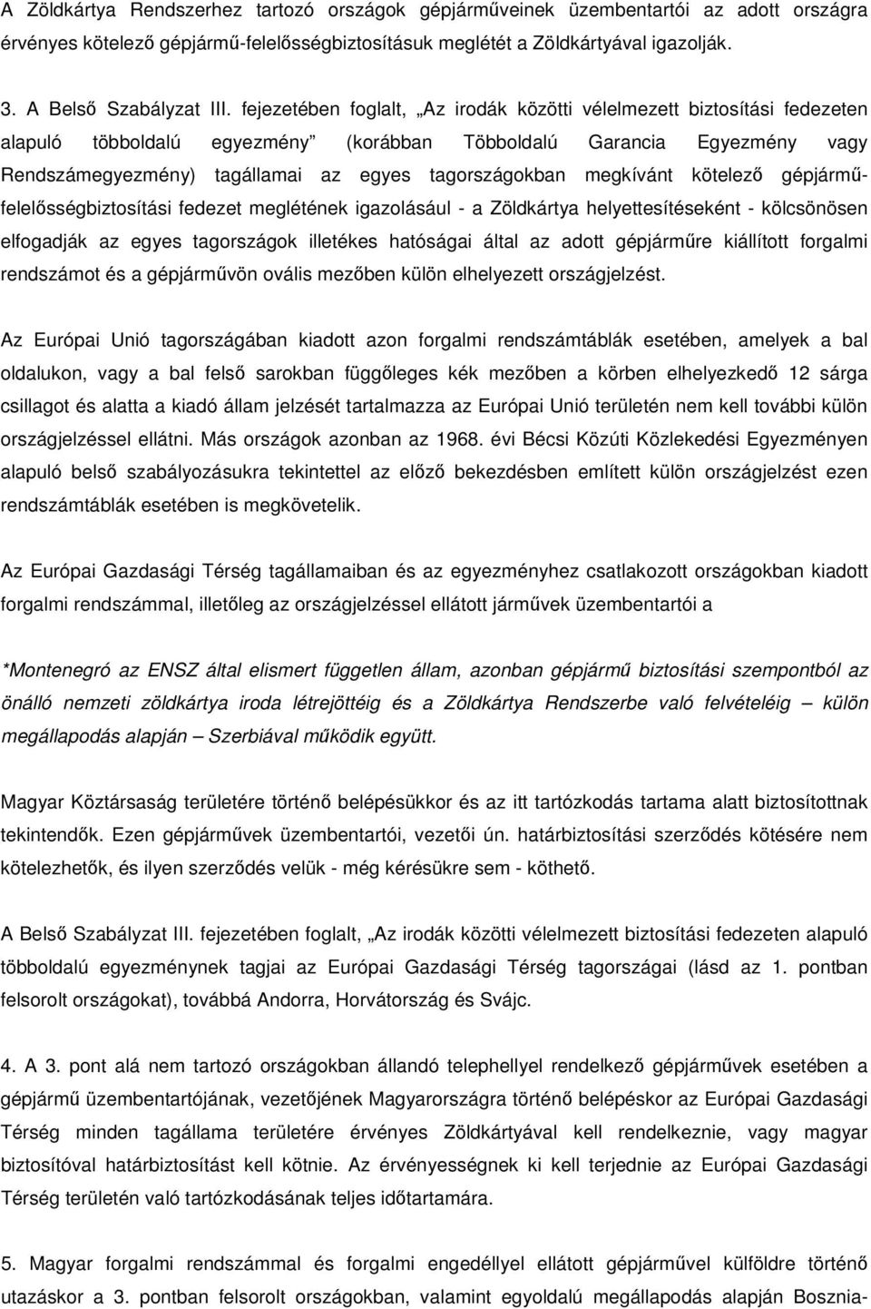 fejezetében foglalt, Az irodák közötti vélelmezett biztosítási fedezeten alapuló többoldalú egyezmény (korábban Többoldalú Garancia Egyezmény vagy Rendszámegyezmény) tagállamai az egyes