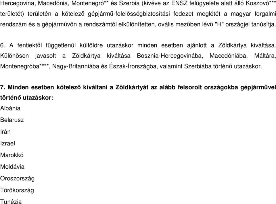 A fentiektől függetlenül külföldre utazáskor minden esetben ajánlott a Zöldkártya kiváltása.