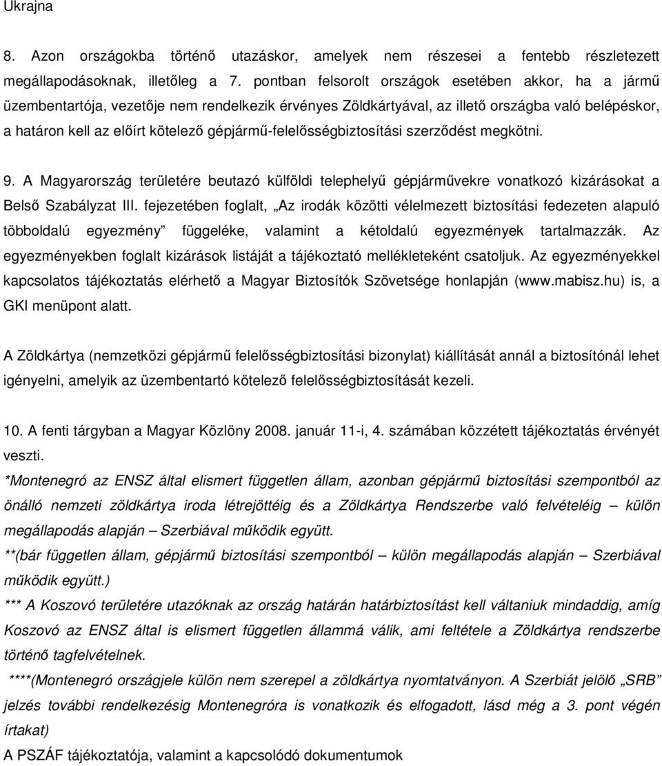 gépjármű-felelősségbiztosítási szerződést megkötni. 9. A Magyarország területére beutazó külföldi telephelyű gépjárművekre vonatkozó kizárásokat a Belső Szabályzat III.