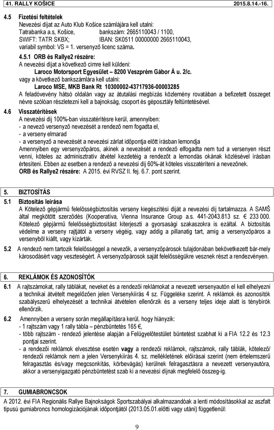 2/c. vagy a következő bankszámlára kell utalni: Laroco MSE, MKB Bank Rt 10300002-43717936-00003285 A feladóvevény hátsó oldalán vagy az átutalási megbízás közlemény rovatában a befizetett összeget