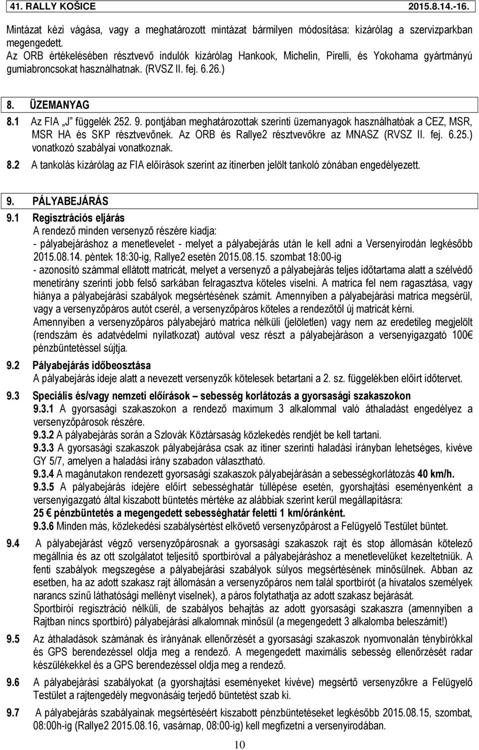 pontjában meghatározottak szerinti üzemanyagok használhatóak a CEZ, MSR, MSR HA és SKP résztvevőnek. Az ORB és Rallye2 résztvevőkre az MNASZ (RVSZ II. fej. 6.25.) vonatkozó szabályai vonatkoznak. 8.