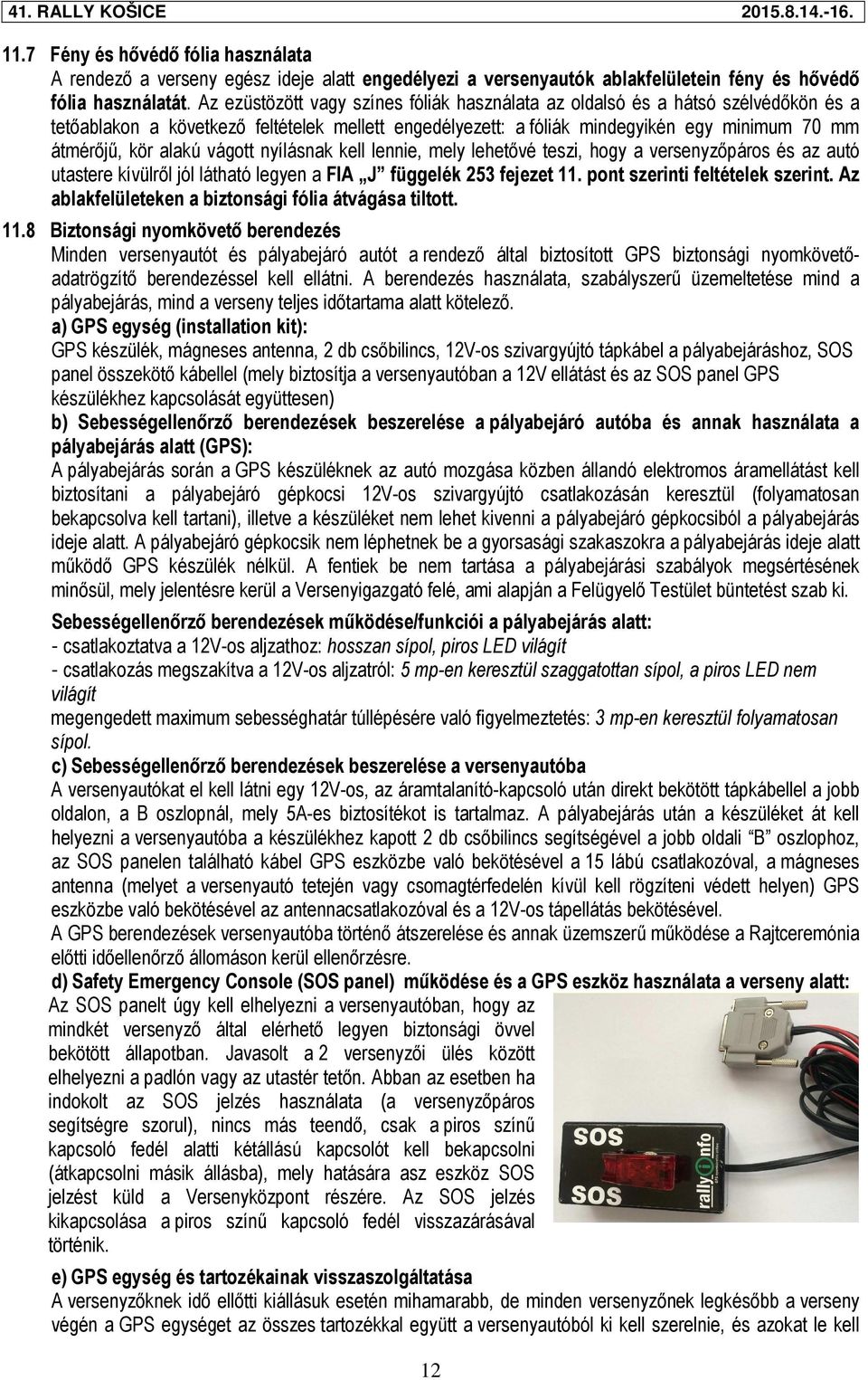 vágott nyílásnak kell lennie, mely lehetővé teszi, hogy a versenyzőpáros és az autó utastere kívülről jól látható legyen a FIA J függelék 253 fejezet 11. pont szerinti feltételek szerint.