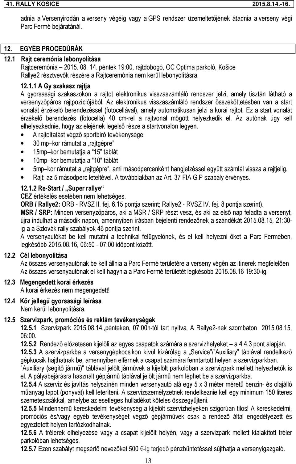 Az elektronikus visszaszámláló rendszer összeköttetésben van a start vonalát érzékelő berendezéssel (fotocellával), amely automatikusan jelzi a korai rajtot.
