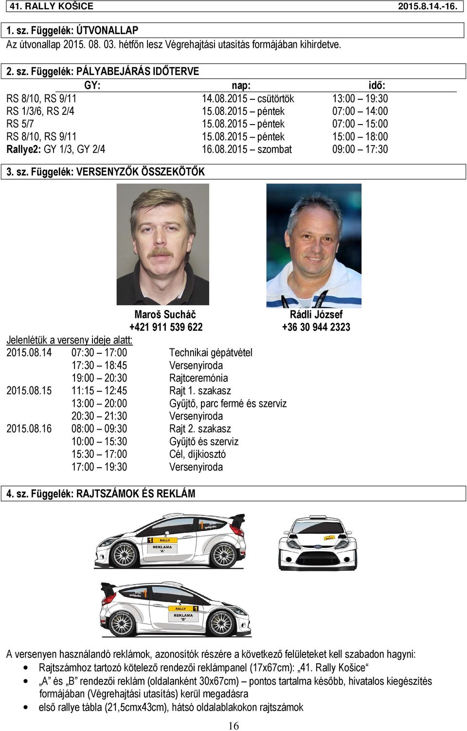 mbat 09:00 17:30 3. sz. Függelék: VERSENYZŐK ÖSSZEKÖTŐK Maroš Sucháč +421 911 539 622 Rádli József +36 30 944 2323 Jelenlétük a verseny ideje alatt: 2015.08.