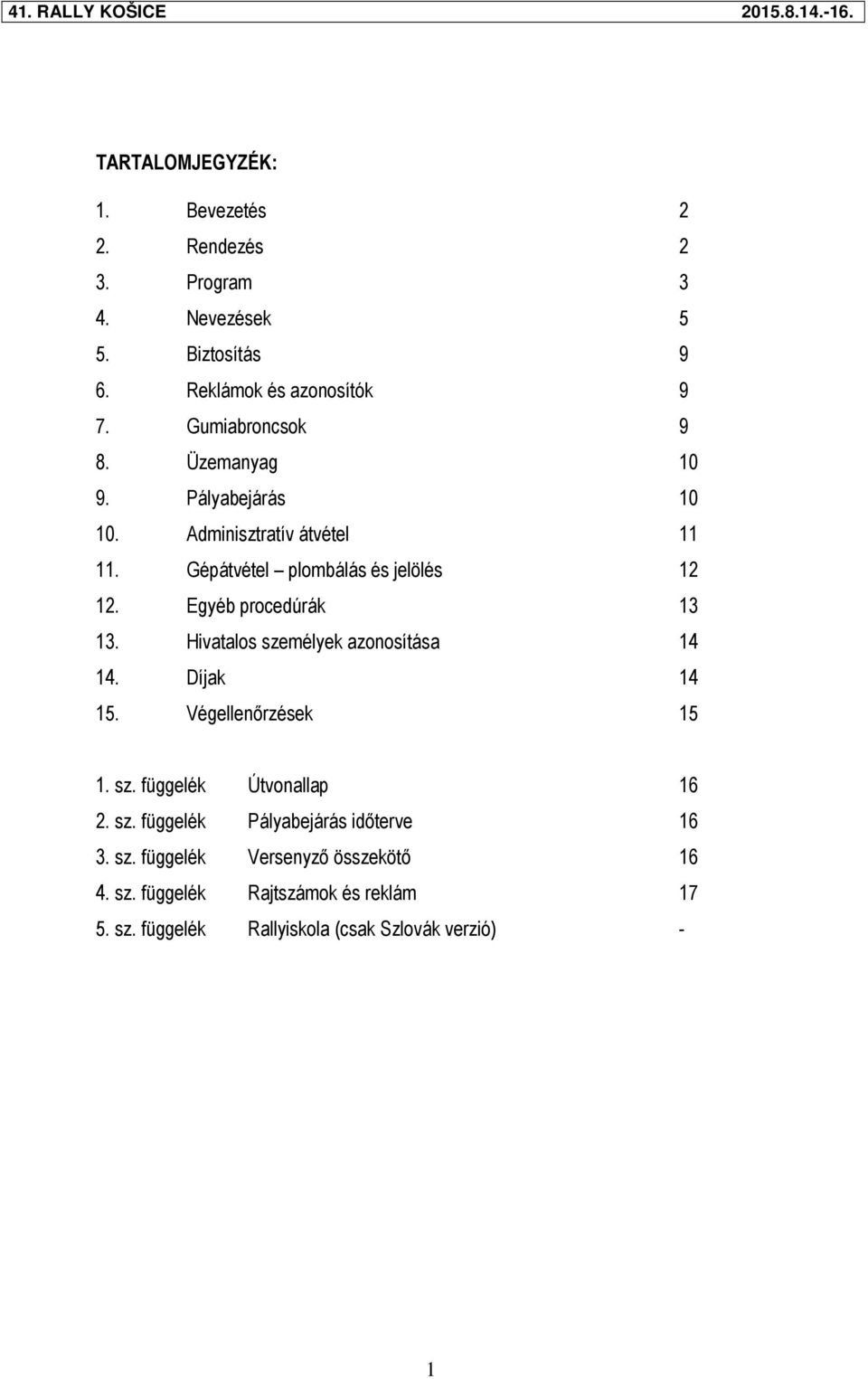 Egyéb procedúrák 13 13. Hivatalos személyek azonosítása 14 14. Díjak 14 15. Végellenőrzések 15 1. sz. függelék Útvonallap 16 2. sz. függelék Pályabejárás időterve 16 3.