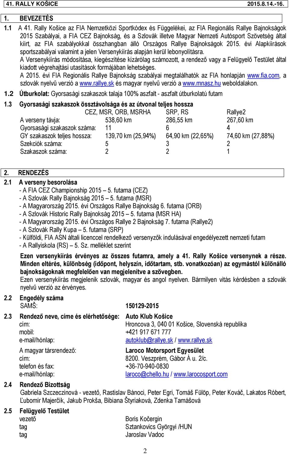 az FIA szabályokkal összhangban álló Országos Rallye Bajnokságok 2015. évi Alapkiírások sportszabályai valamint a jelen Versenykiírás alapján kerül lebonyolításra.