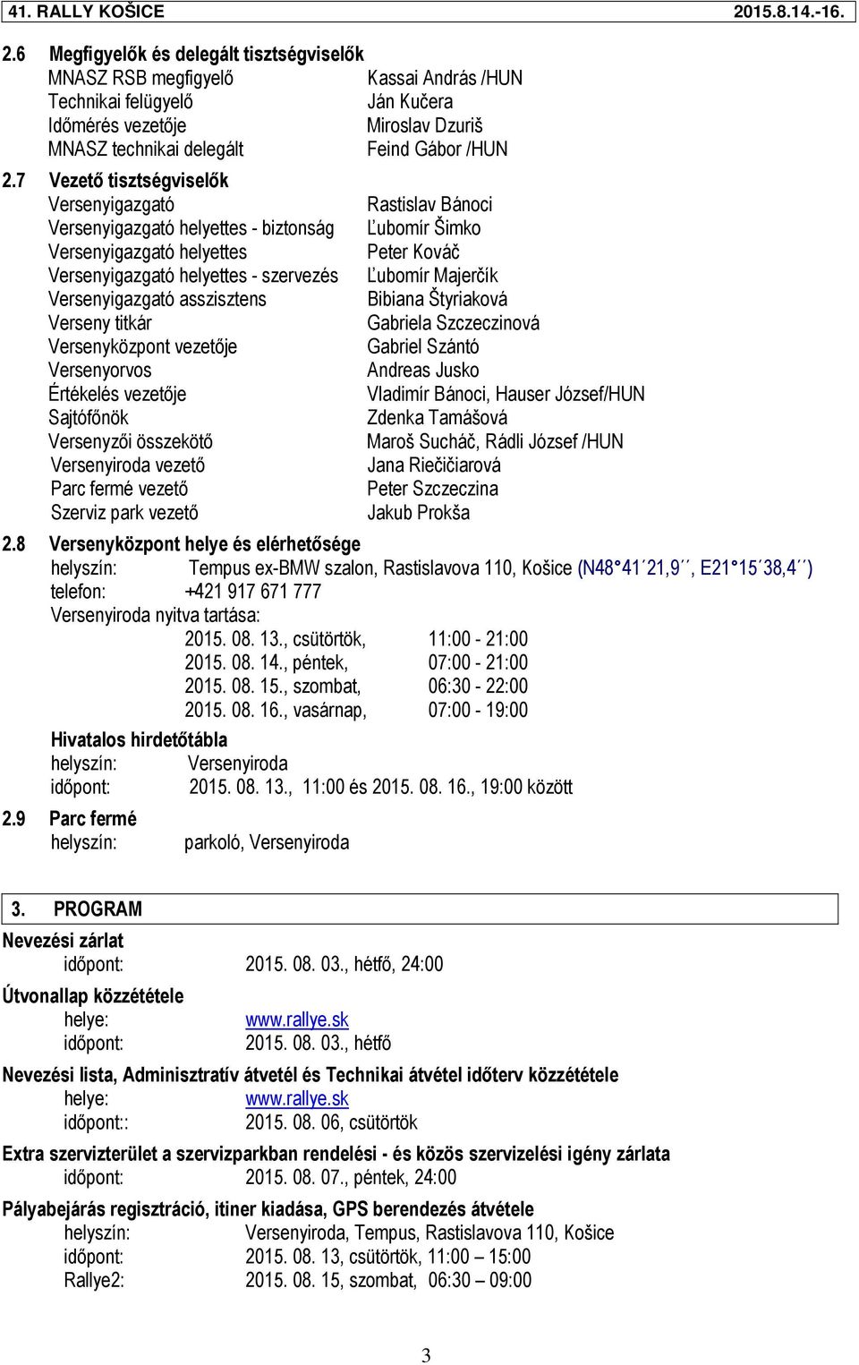 Versenyközpont vezetője Versenyorvos Értékelés vezetője Sajtófőnök Versenyzői összekötő Versenyiroda vezető Parc fermé vezető Szerviz park vezető Rastislav Bánoci Ľubomír Šimko Peter Kováč Ľubomír