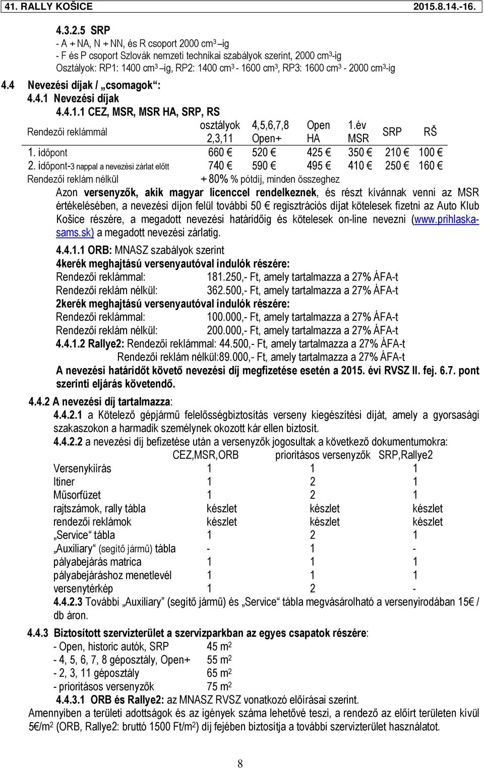 3-2000 cm 3 -ig 4.4 Nevezési díjak / csomagok : 4.4.1 Nevezési díjak 4.4.1.1 CEZ, MSR, MSR HA, SRP, RS Rendezői reklámmál osztályok 4,5,6,7,8 Open 1.év 2,3,11 Open+ HA MSR SRP RŠ 1.