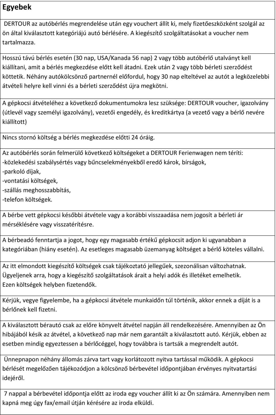 Hosszú távú bérlés esetén (30 nap, USA/Kanada 56 nap) 2 vagy több autóbérlő utalványt kell kiállítani, amit a bérlés megkezdése előtt kell átadni. Ezek után 2 vagy több bérleti szerződést köttetik.