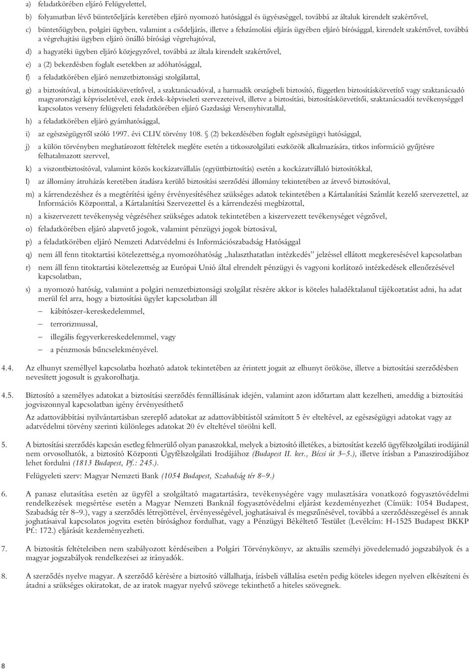 ügyben eljáró közjegyzôvel, továbbá az általa kirendelt szakértôvel, e) a (2) bekezdésben foglalt esetekben az adóhatósággal, f) a feladatkörében eljáró nemzetbiztonsági szolgálattal, g) a