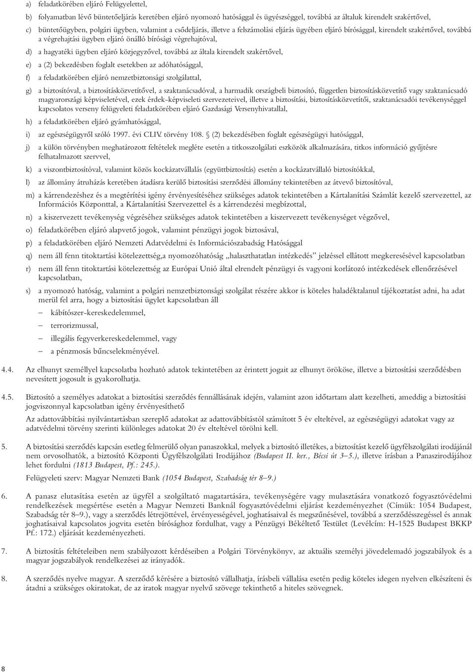 ügyben eljáró közjegyzôvel, továbbá az általa kirendelt szakértôvel, e) a (2) bekezdésben foglalt esetekben az adóhatósággal, f) a feladatkörében eljáró nemzetbiztonsági szolgálattal, g) a