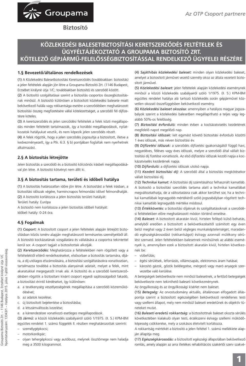 július 1-jétől visszavonásig. 1. Bevezető/általános rendelkezések (1) A Közlekedési Balesetbiztosítási Keretszerződés (továbbiakban: biztosítás) a jelen feltételek alapján jön létre a Groupama Biztosító Zrt.