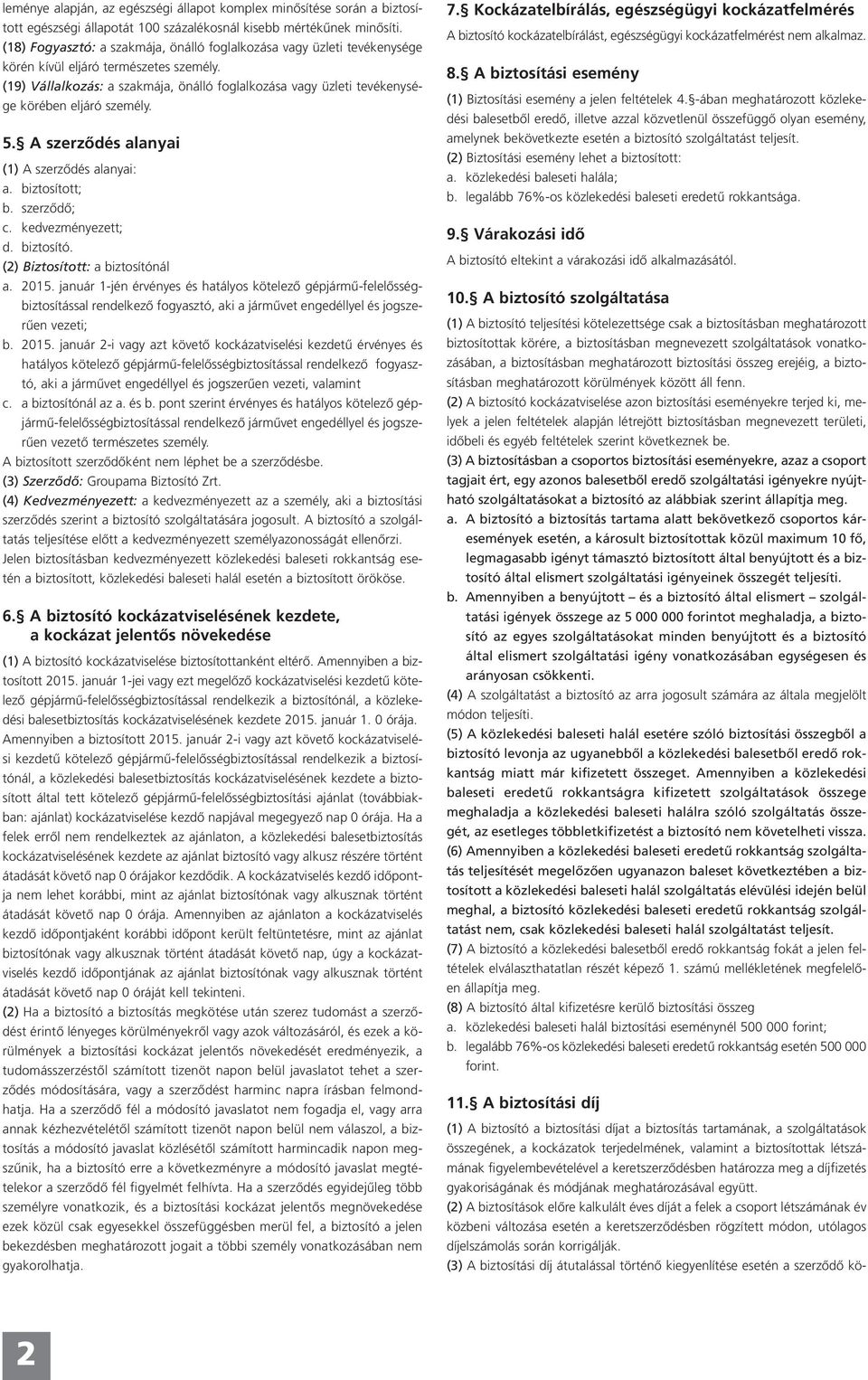 (19) Vállalkozás: a szakmája, önálló foglalkozása vagy üzleti tevékenysége körében eljáró személy. 5. A szerződés alanyai (1) A szerződés alanyai: a. biztosított; b. szerződő; c. kedvezményezett; d.