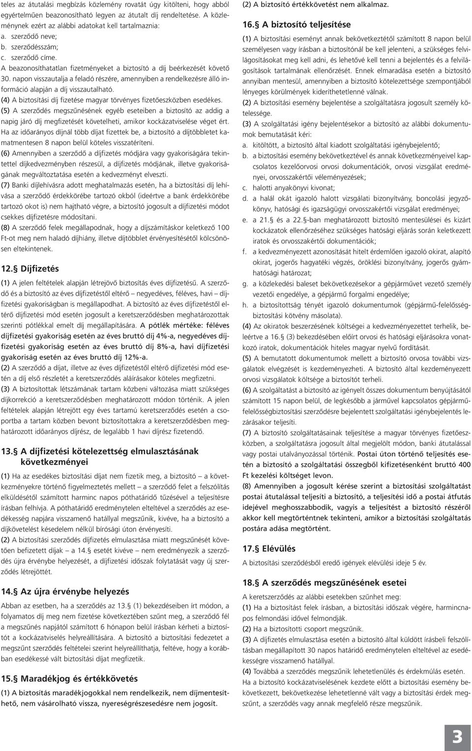 napon visszautalja a feladó részére, amennyiben a rendelkezésre álló információ alapján a díj visszautalható. (4) A biztosítási díj fizetése magyar törvényes fizetőeszközben esedékes.