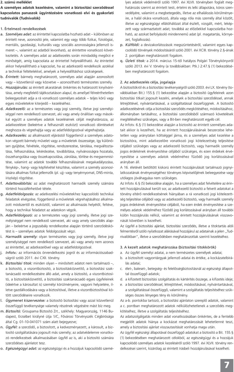 Személyes adat: az érintettel kapcsolatba hozható adat különösen az érintett neve, azonosító jele, valamint egy vagy több fizikai, fiziológiai, mentális, gazdasági, kulturális vagy szociális