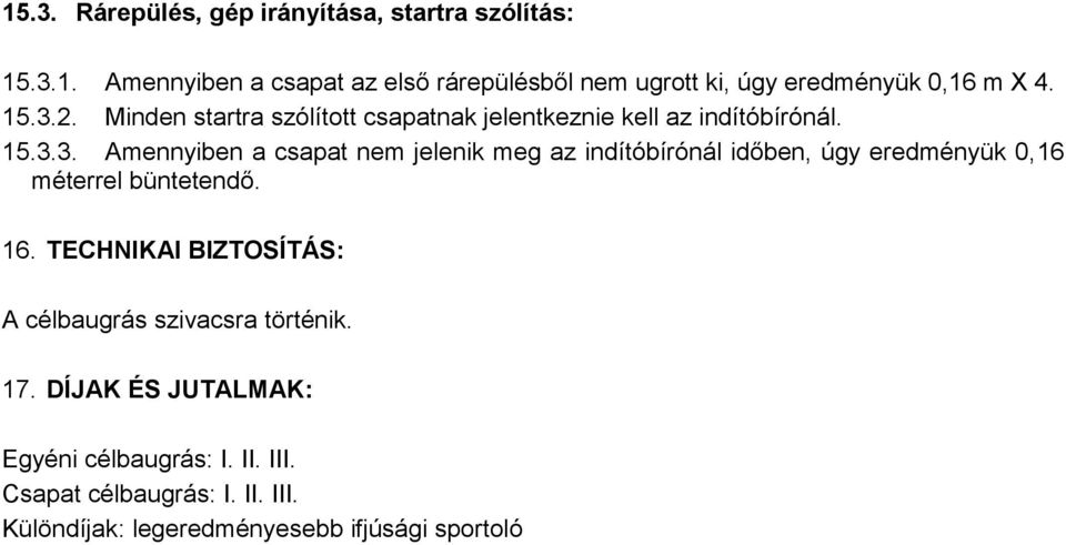 16. TECHNIKAI BIZTOSÍTÁS: A célbaugrás szivacsra történik. 17. DÍJAK ÉS JUTALMAK: Egyéni célbaugrás: I. II. III.