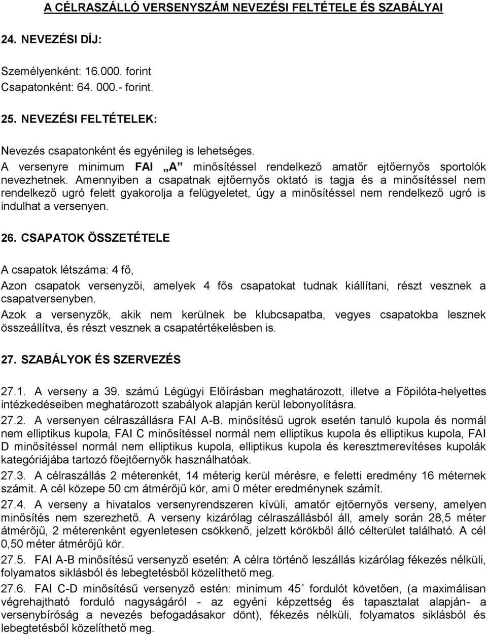 Amennyiben a csapatnak ejtőernyős oktató is tagja és a minősítéssel nem rendelkező ugró felett gyakorolja a felügyeletet, úgy a minősítéssel nem rendelkező ugró is indulhat a versenyen. 26.