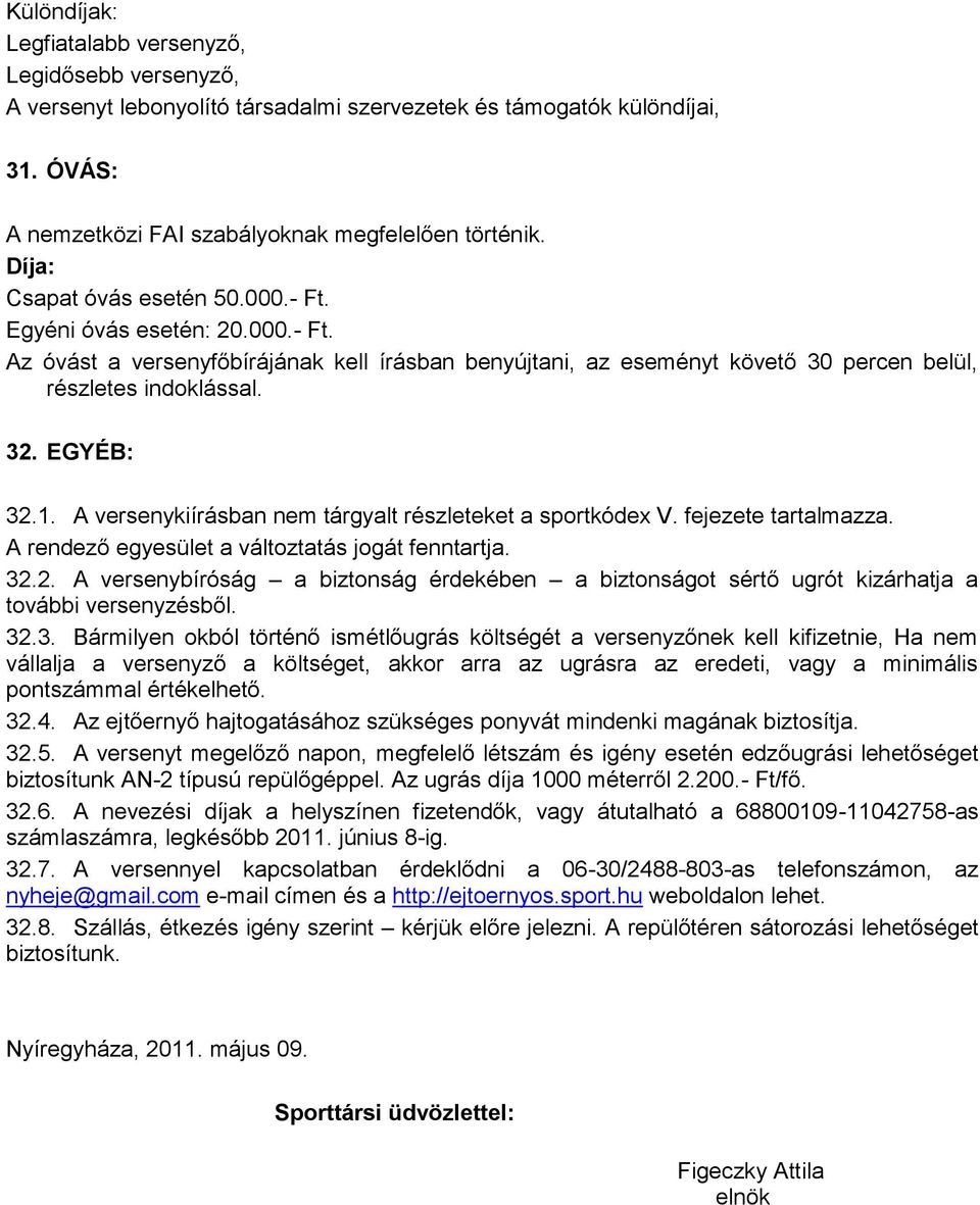 1. A versenykiírásban nem tárgyalt részleteket a sportkódex V. fejezete tartalmazza. A rendező egyesület a változtatás jogát fenntartja. 32.