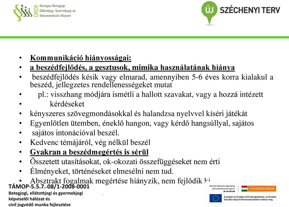 nyelvvel kíséri játékát Egyenlőtlen ütemben, éneklő hangon, vagy kérdő hangsúllyal, sajátos sajátos intonációval beszél Kedvenc témájáról, vég nélkül beszél Gyakran a