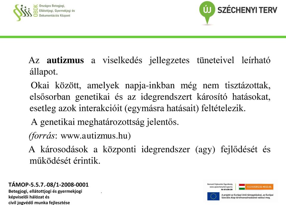 hatásokat, esetleg azok interakcióit (egymásra hatásait) feltételezik A genetikai