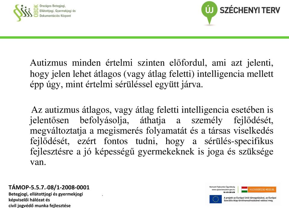 jelentősen befolyásolja, áthatja a személy fejlődését, megváltoztatja a megismerés folyamatát és a társas viselkedés