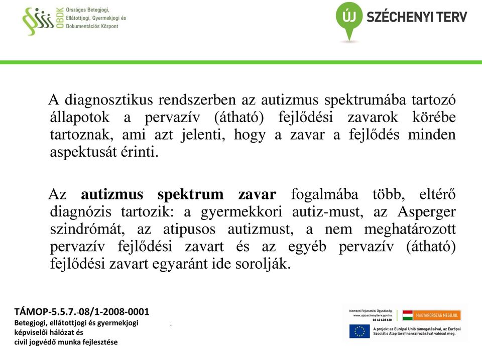 fogalmába több, eltérő diagnózis tartozik: a gyermekkori autiz-must, az Asperger szindrómát, az atipusos