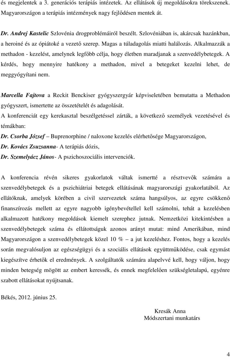 Alkalmazzák a methadon - kezelést, amelynek legfőbb célja, hogy életben maradjanak a szenvedélybetegek.