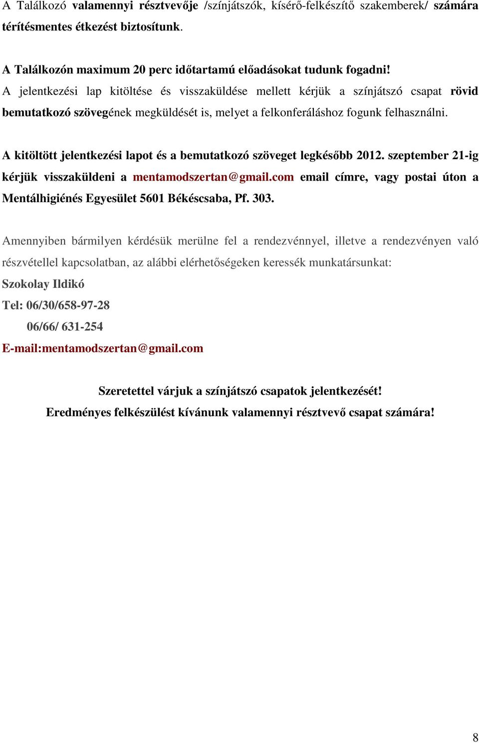 A kitöltött jelentkezési lapot és a bemutatkozó szöveget legkésőbb 2012. szeptember 21-ig kérjük visszaküldeni a mentamodszertan@gmail.