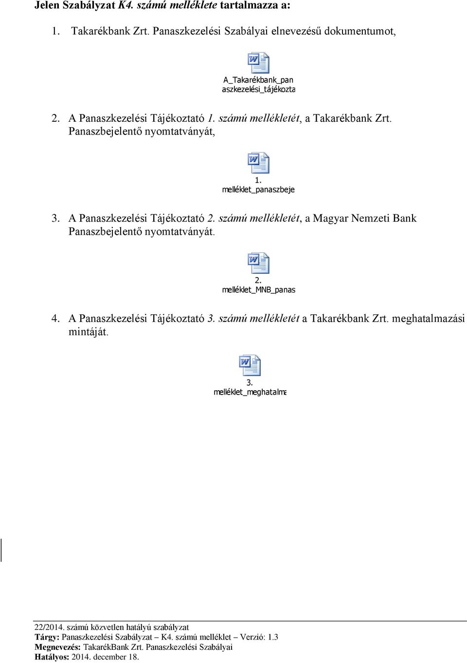 számú mellékletét, a Magyar Nemzeti Bank Panaszbejelentő nyomtatványát. 2. melléklet_mnb_panaszbejelentő.doc 4. A Panaszkezelési Tájékoztató 3. számú mellékletét a Takarékbank Zrt.