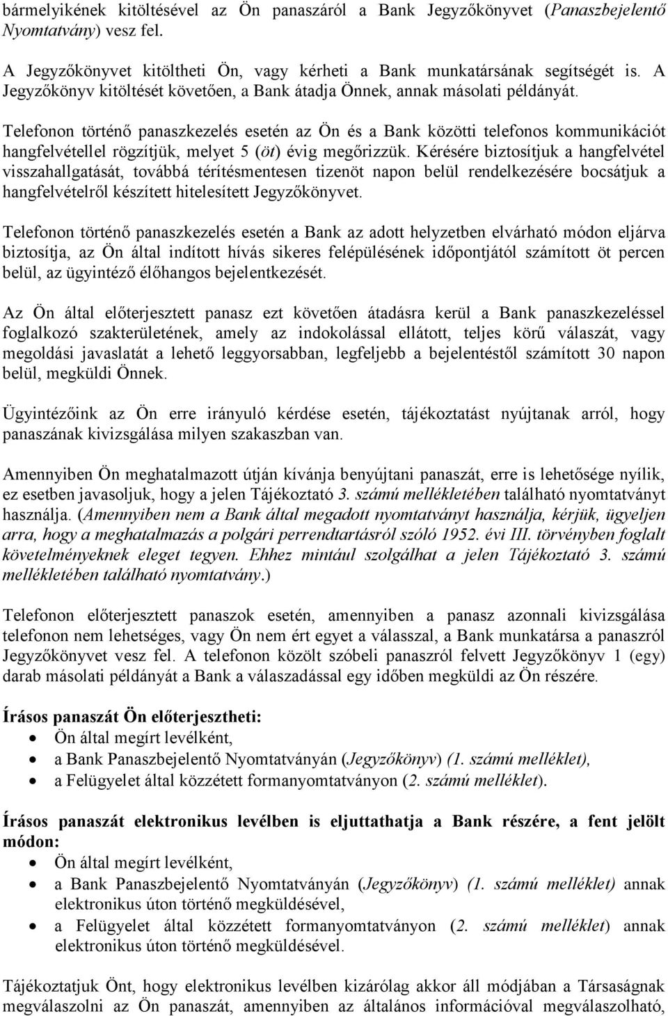 Telefonon történő panaszkezelés esetén az Ön és a Bank közötti telefonos kommunikációt hangfelvétellel rögzítjük, melyet 5 (öt) évig megőrizzük.