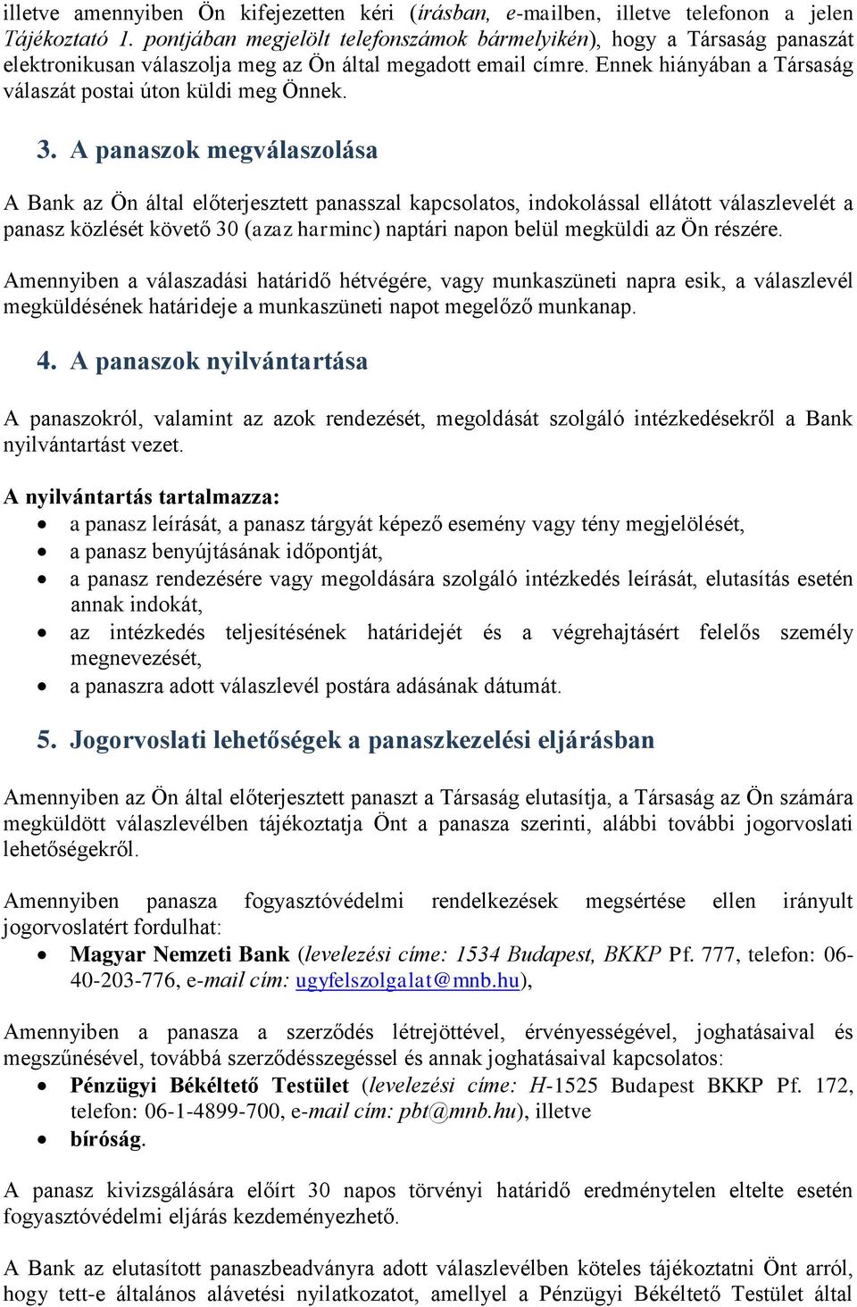 Ennek hiányában a Társaság válaszát postai úton küldi meg Önnek. 3.