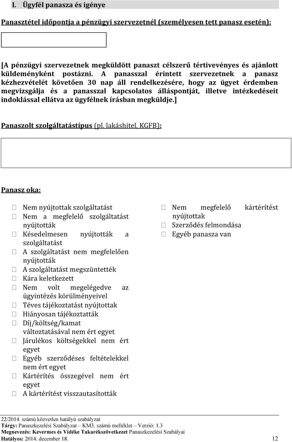 A panasszal érintett szervezetnek a panasz kézhezvételét követően 30 nap áll rendelkezésére, hogy az ügyet érdemben megvizsgálja és a panasszal kapcsolatos álláspontját, illetve intézkedéseit