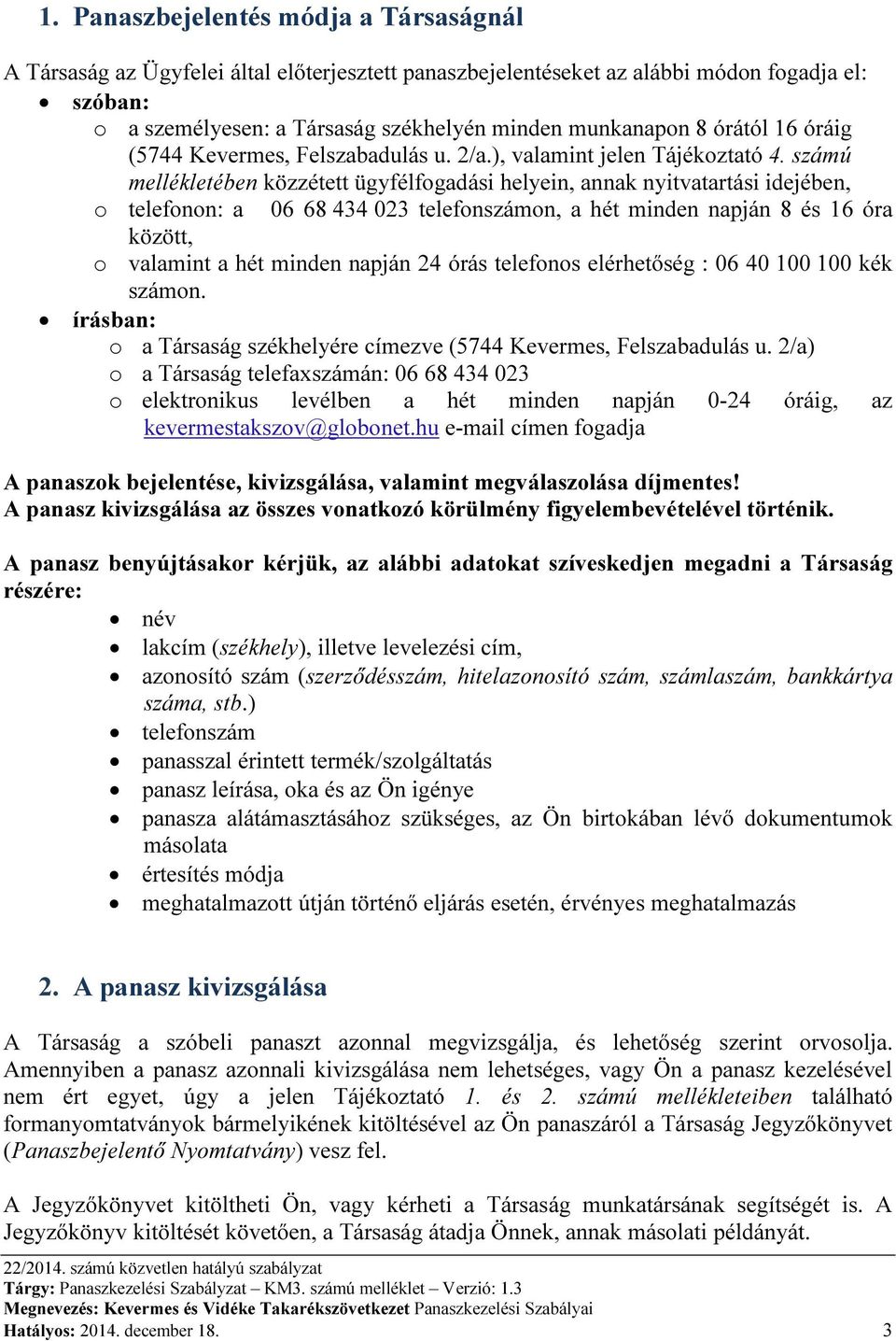 számú mellékletében közzétett ügyfélfogadási helyein, annak nyitvatartási idejében, o telefonon: a 06 68 434 023 telefonszámon, a hét minden napján 8 és 16 óra között, o valamint a hét minden napján