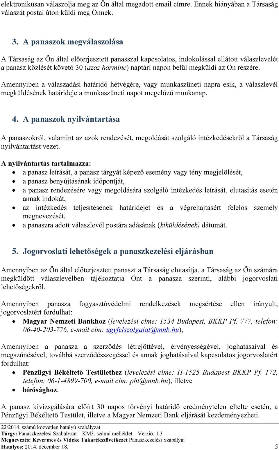 Ön részére. Amennyiben a válaszadási határidő hétvégére, vagy munkaszüneti napra esik, a válaszlevél megküldésének határideje a munkaszüneti napot megelőző munkanap. 4.