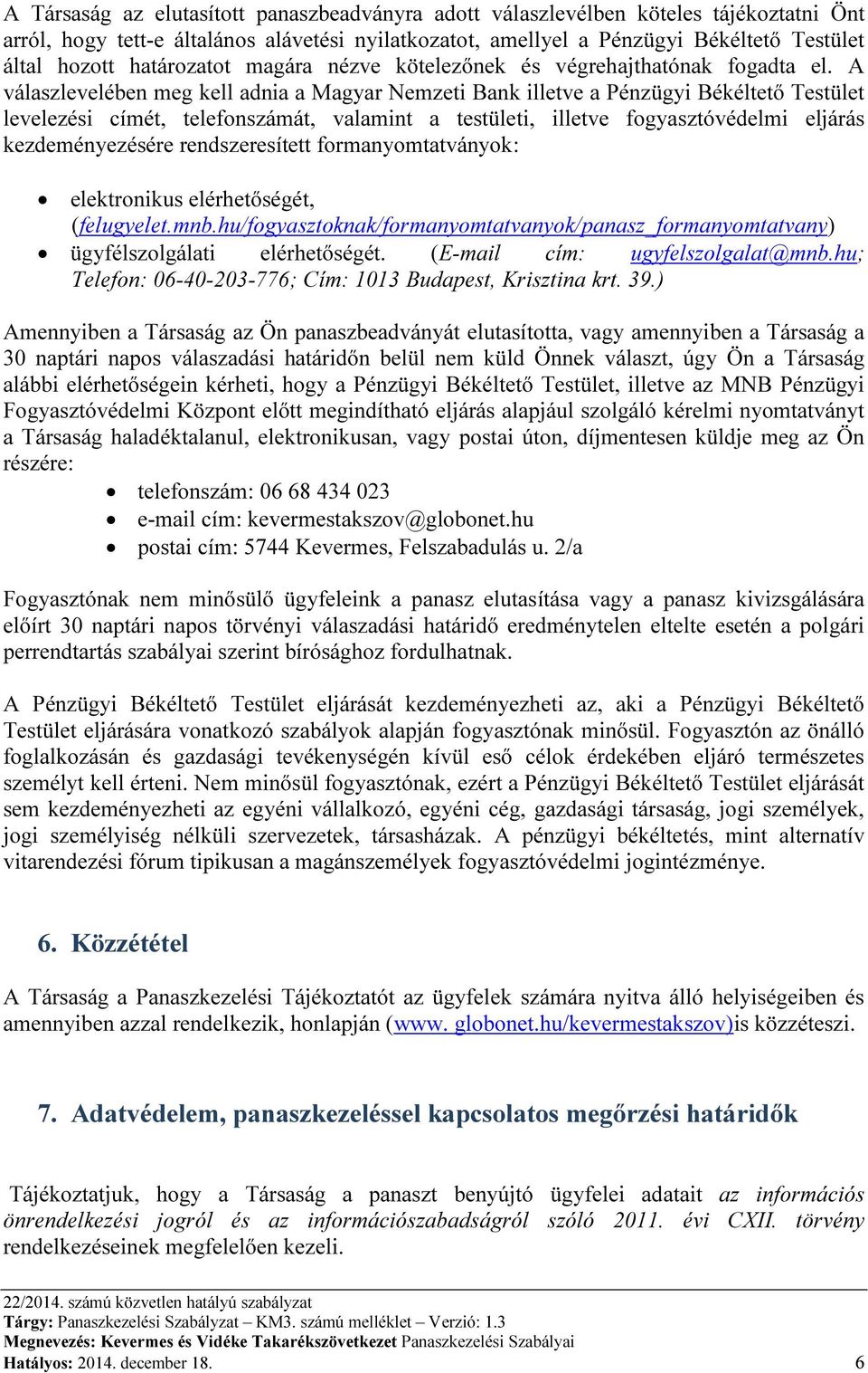 A válaszlevelében meg kell adnia a Magyar Nemzeti Bank illetve a Pénzügyi Békéltető Testület levelezési címét, telefonszámát, valamint a testületi, illetve fogyasztóvédelmi eljárás kezdeményezésére