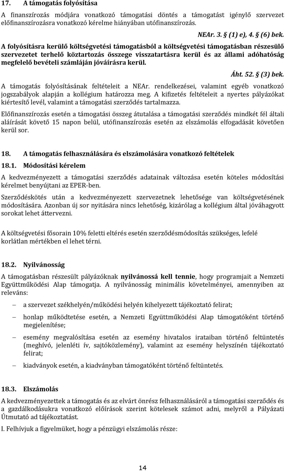 A folyósításra kerülő költségvetési támogatásból a költségvetési támogatásban részesülő szervezetet terhelő köztartozás összege visszatartásra kerül és az állami adóhatóság megfelelő bevételi