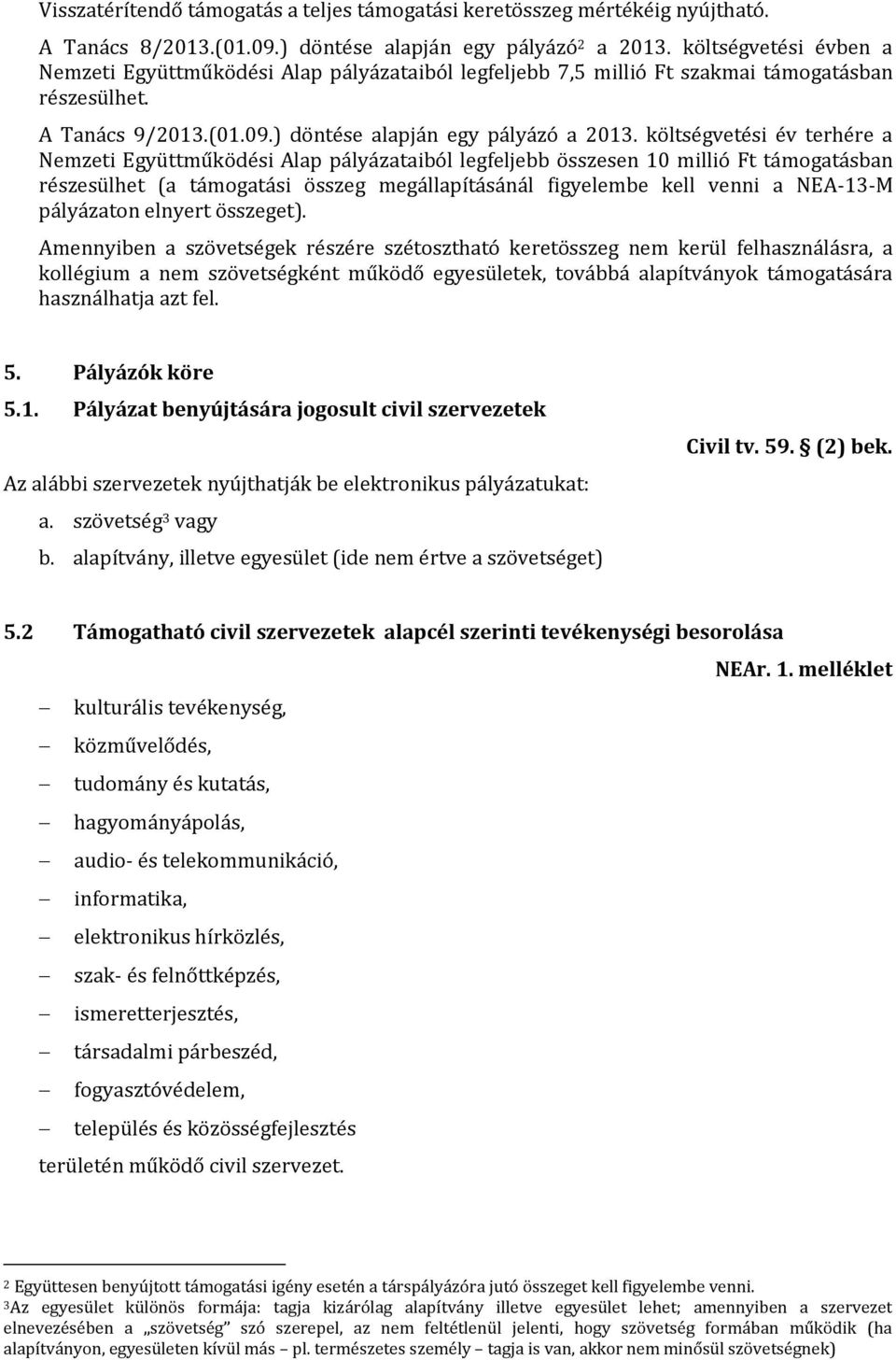 költségvetési év terhére a Nemzeti Együttműködési Alap pályázataiból legfeljebb összesen 10 millió Ft támogatásban részesülhet (a támogatási összeg megállapításánál figyelembe kell venni a NEA-13-M