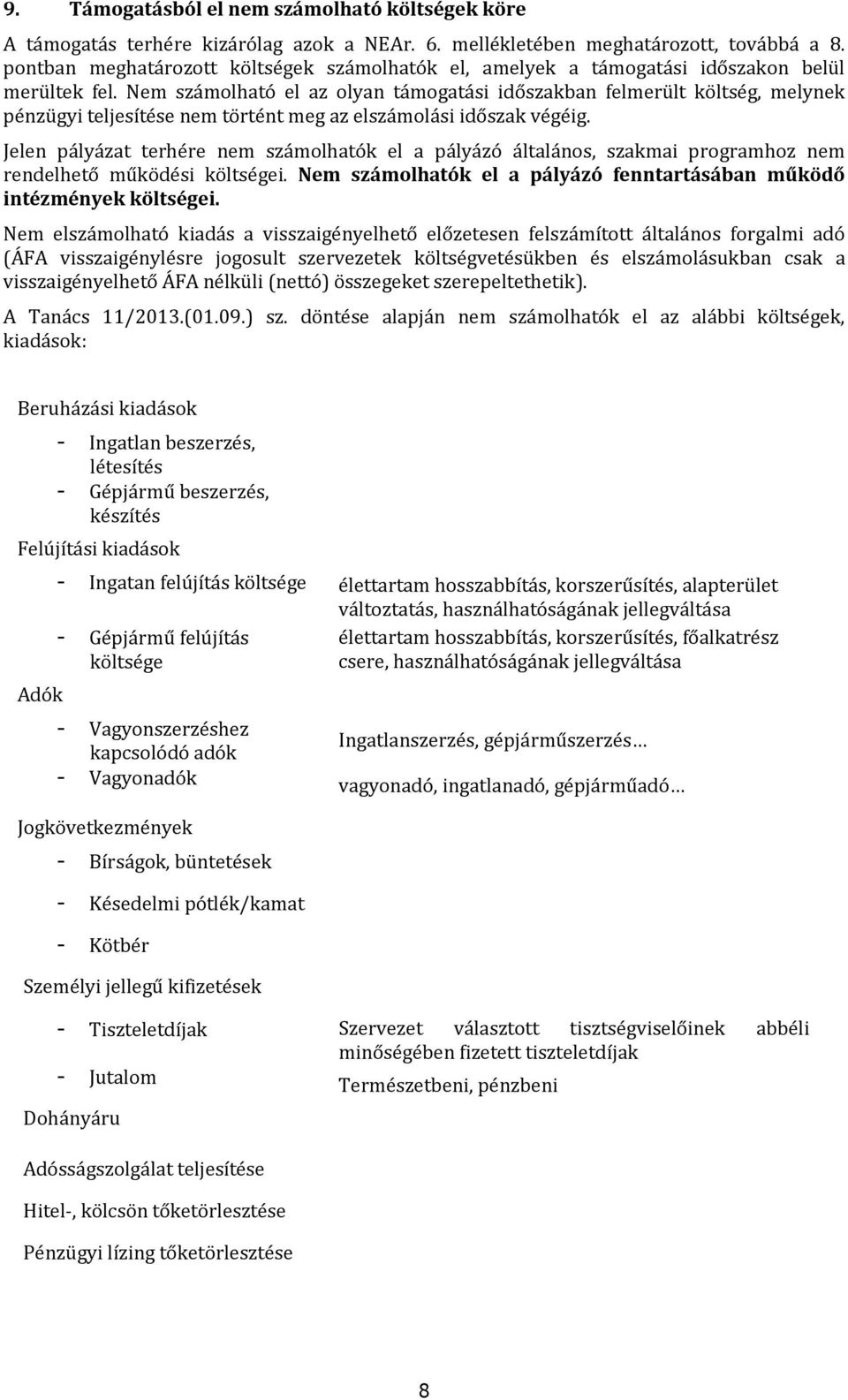 Nem számolható el az olyan támogatási időszakban felmerült költség, melynek pénzügyi teljesítése nem történt meg az elszámolási időszak végéig.