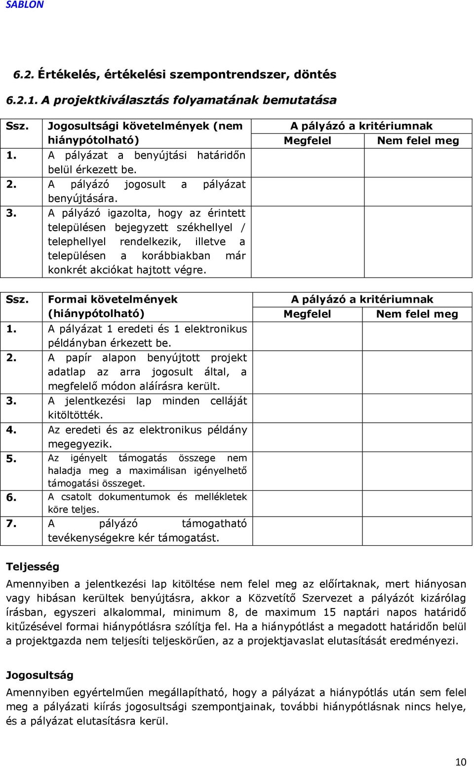 A pályázó igazolta, hogy az érintett településen bejegyzett székhellyel / telephellyel rendelkezik, illetve a településen a korábbiakban már konkrét akciókat hajtott végre.