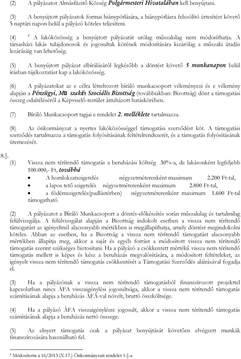 5 (4) A lakóközösség a benyújtott pályázatát utólag műszakilag nem módosíthatja. A társasházi lakás tulajdonosok és jogosultak körének módosítására kizárólag a műszaki átadás lezárásáig van lehetőség.