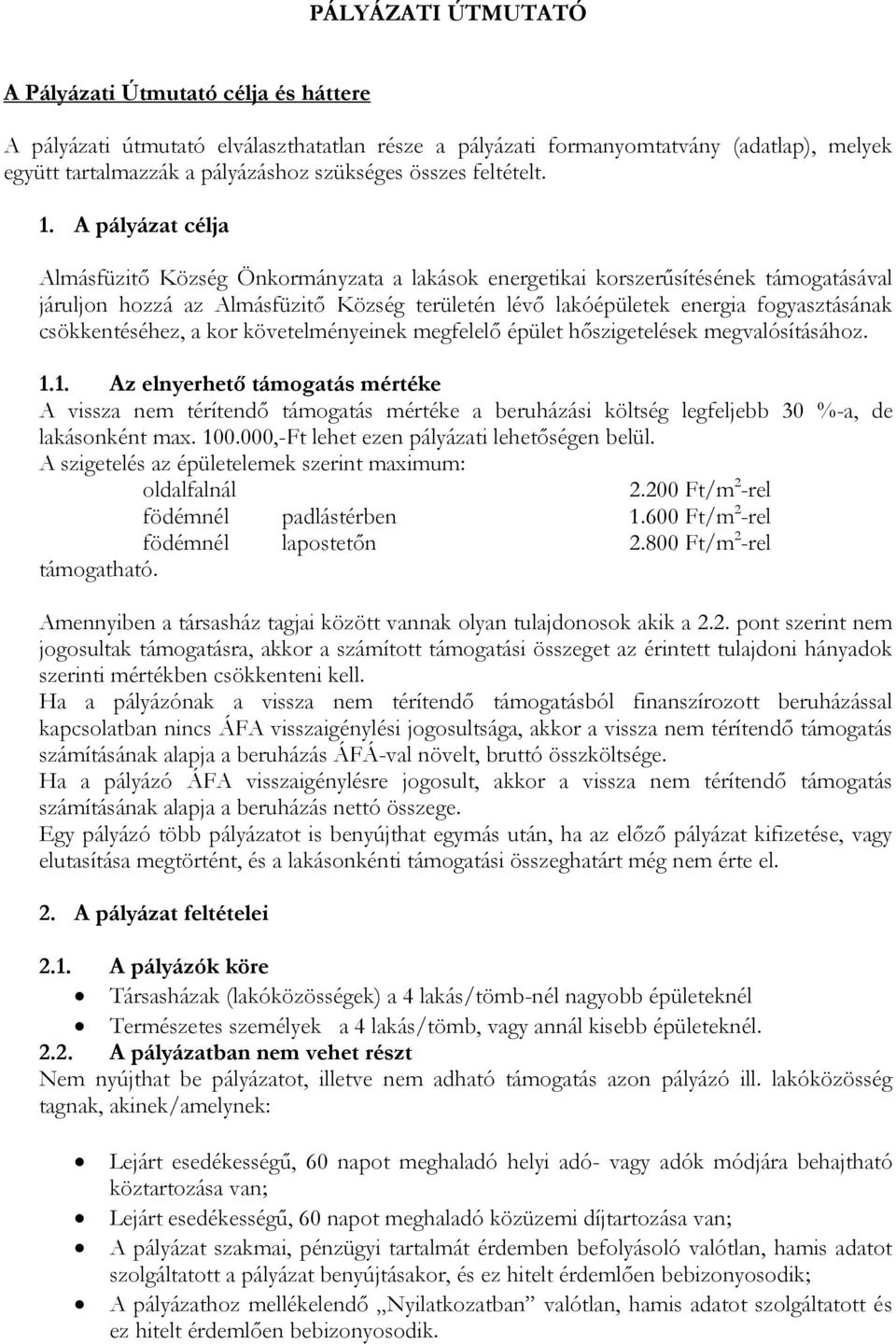 A pályázat célja Almásfüzitő Község Önkormányzata a lakások energetikai korszerűsítésének támogatásával járuljon hozzá az Almásfüzitő Község területén lévő lakóépületek energia fogyasztásának