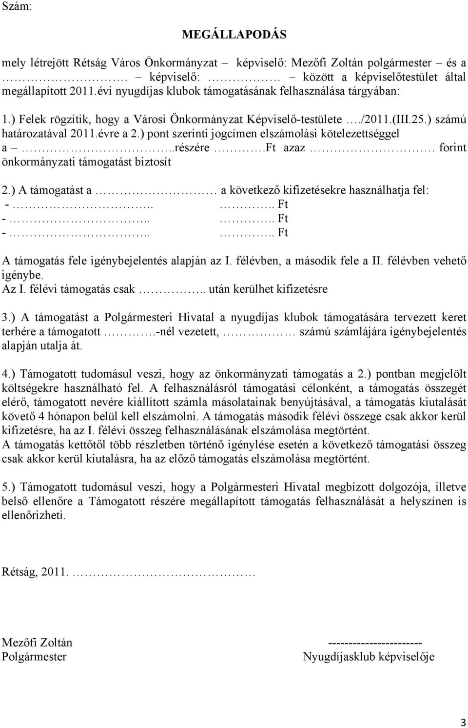 ) pont szerinti jogcímen elszámolási kötelezettséggel a..részére.ft azaz. forint önkormányzati támogatást biztosít 2.) A támogatást a a következő kifizetésekre használhatja fel: -.... Ft -.