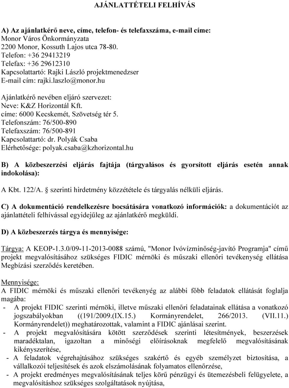 címe: 6000 Kecskemét, Szövetség tér 5. Telefonszám: 76/500-890 Telefaxszám: 76/500-891 Kapcsolattartó: dr. Polyák Csaba Elérhetősége: polyak.csaba@kzhorizontal.